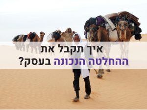 ניהול עסק: איך תקבל את ההחלטה הנכונה בעסק?