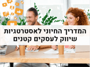 המדריך החיוני לאסטרטגיות שיווק לעסקים קטנים