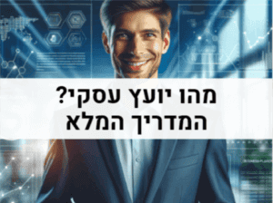 מהו יועץ עסקי המדריך המלא