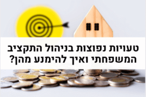 טעויות נפוצות בניהול התקציב המשפחתי ואיך להימנע מהן
