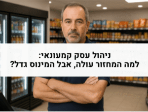 ניהול עסק קמעונאי - למה המחזור עולה אבל המינוס גדל