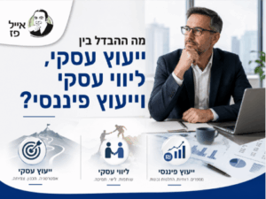 אייל פז מסביר מה ההבדל בין ייעוץ עסקי, ליווי עסקי וייעוץ פיננסי לבעלי עסקים